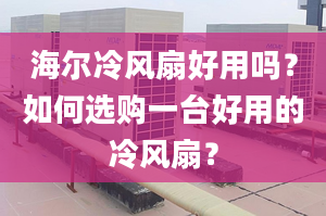 海爾冷風(fēng)扇好用嗎？如何選購(gòu)一臺(tái)好用的冷風(fēng)扇？