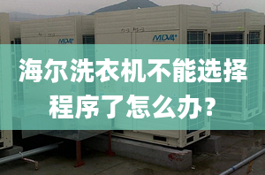 海爾洗衣機不能選擇程序了怎么辦？