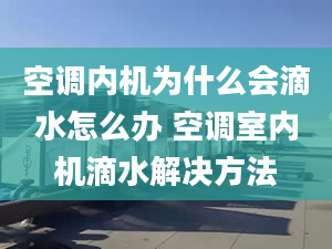 空調(diào)內(nèi)機(jī)為什么會(huì)滴水怎么辦 空調(diào)室內(nèi)機(jī)滴水解決方法