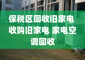 保稅區(qū)回收舊家電 收購舊家電 家電空調(diào)回收