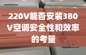 220V能否安裝380V空調(diào)安全性和效率的考量