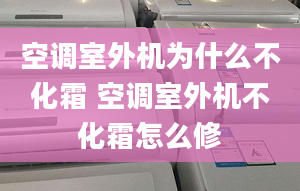 空調(diào)室外機(jī)為什么不化霜 空調(diào)室外機(jī)不化霜怎么修