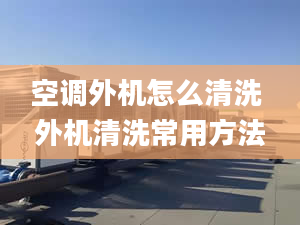 空調(diào)外機(jī)怎么清洗 外機(jī)清洗常用方法