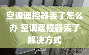 空調(diào)遙控器丟了怎么辦 空調(diào)遙控器丟了解決方式