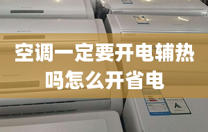 空調(diào)一定要開電輔熱嗎怎么開省電