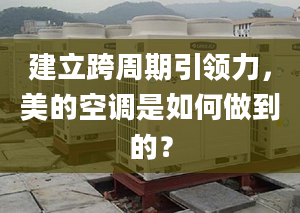 建立跨周期引領力，美的空調是如何做到的？