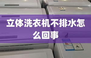 立體洗衣機不排水怎么回事