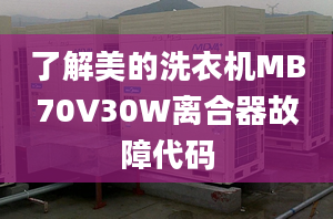 了解美的洗衣機MB70V30W離合器故障代碼