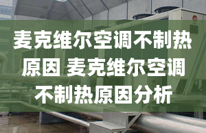 麥克維爾空調(diào)不制熱原因 麥克維爾空調(diào)不制熱原因分析