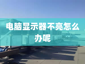 電腦顯示器不亮怎么辦呢