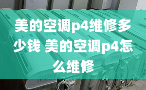 美的空調(diào)p4維修多少錢 美的空調(diào)p4怎么維修