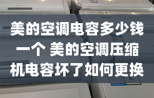 美的空調(diào)電容多少錢一個(gè) 美的空調(diào)壓縮機(jī)電容壞了如何更換