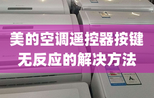 美的空調遙控器按鍵無反應的解決方法